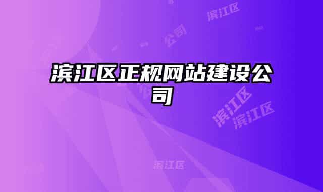 濱江區(qū)正規(guī)網(wǎng)站建設(shè)公司