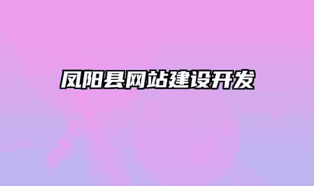 鳳陽縣網(wǎng)站建設(shè)開發(fā)