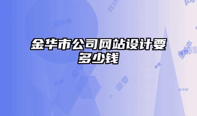 金華市公司網(wǎng)站設(shè)計要多少錢