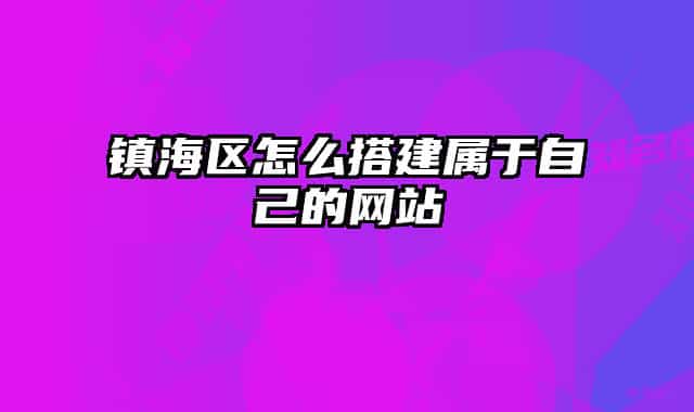 鎮(zhèn)海區(qū)怎么搭建屬于自己的網(wǎng)站