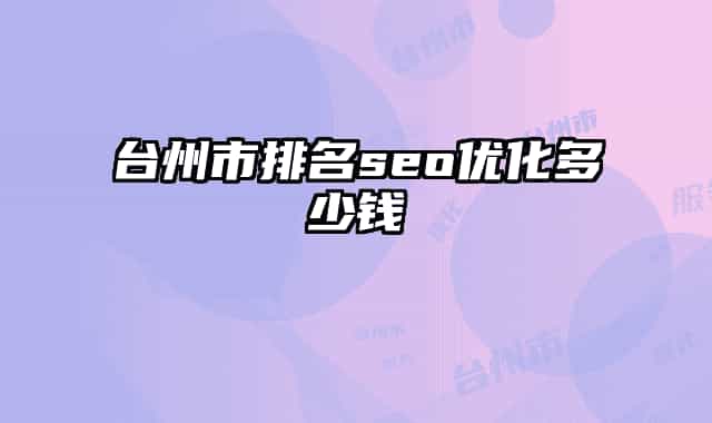 臺(tái)州市排名seo優(yōu)化多少錢(qián)