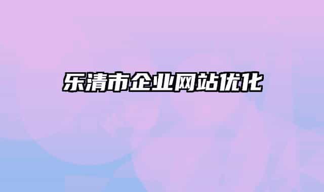 樂清市企業(yè)網(wǎng)站優(yōu)化